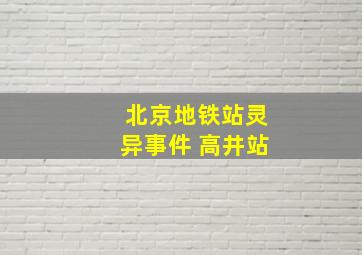 北京地铁站灵异事件 高井站